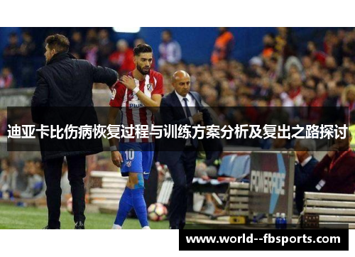迪亚卡比伤病恢复过程与训练方案分析及复出之路探讨 迪亚卡比伤病恢复过程与训练方案分析及复出之路探讨