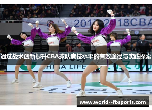 通过战术创新提升CBA球队竞技水平的有效途径与实践探索 通过战术创新提升CBA球队竞技水平的有效途径与实践探索