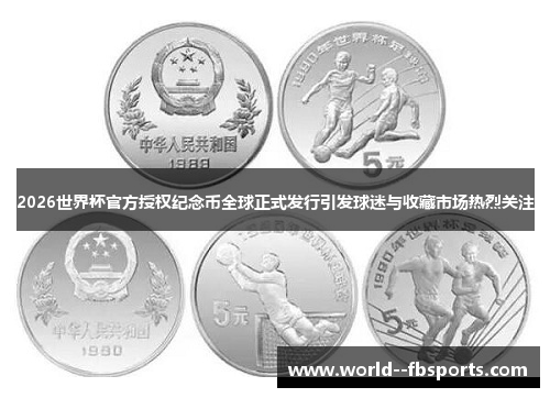 2026世界杯官方授权纪念币全球正式发行引发球迷与收藏市场热烈关注 2026世界杯官方授权纪念币全球正式发行引发球迷与收藏市场热烈关注