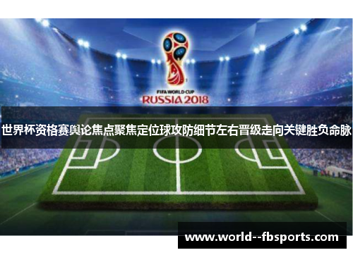 世界杯资格赛舆论焦点聚焦定位球攻防细节左右晋级走向关键胜负命脉