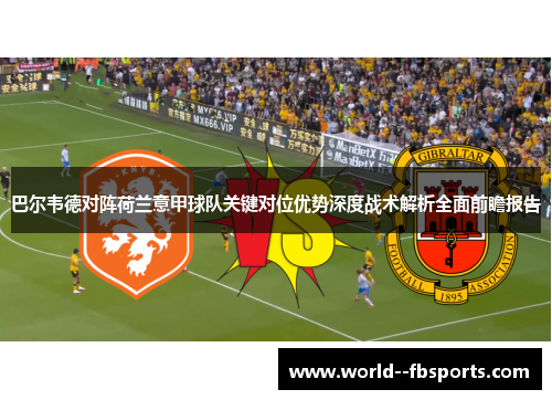 巴尔韦德对阵荷兰意甲球队关键对位优势深度战术解析全面前瞻报告 巴尔韦德对阵荷兰意甲球队关键对位优势深度战术解析全面前瞻报告